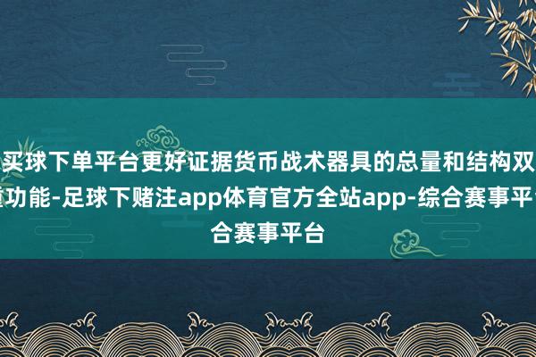 买球下单平台更好证据货币战术器具的总量和结构双重功能-足球下赌注app体育官方全站app-综合赛事平台