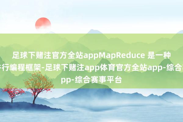 足球下赌注官方全站appMapReduce 是一种散布式并行编程框架-足球下赌注app体育官方全站app-综合赛事平台
