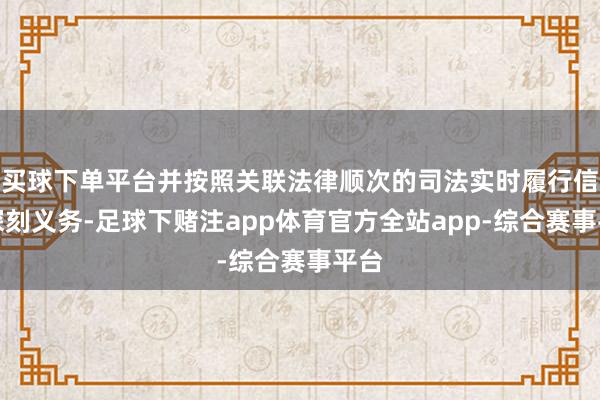 买球下单平台并按照关联法律顺次的司法实时履行信息深刻义务-足球下赌注app体育官方全站app-综合赛事平台