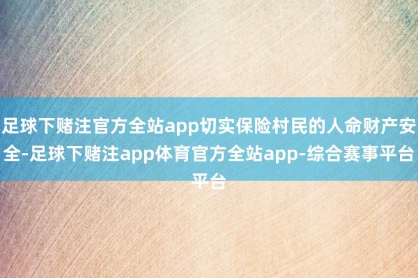 足球下赌注官方全站app切实保险村民的人命财产安全-足球下赌注app体育官方全站app-综合赛事平台