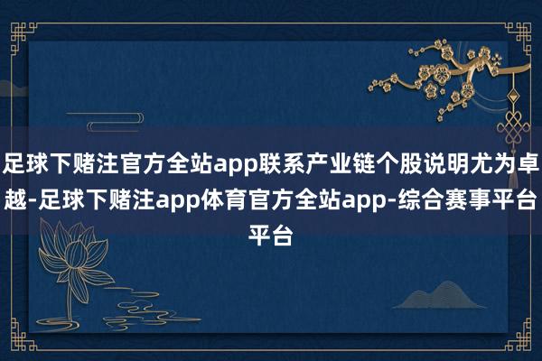 足球下赌注官方全站app联系产业链个股说明尤为卓越-足球下赌注app体育官方全站app-综合赛事平台
