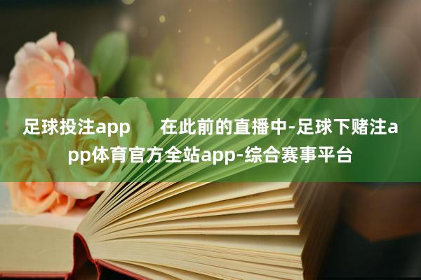 足球投注app      在此前的直播中-足球下赌注app体育官方全站app-综合赛事平台